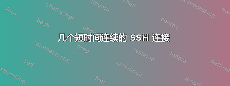 几个短时间连续的 SSH 连接