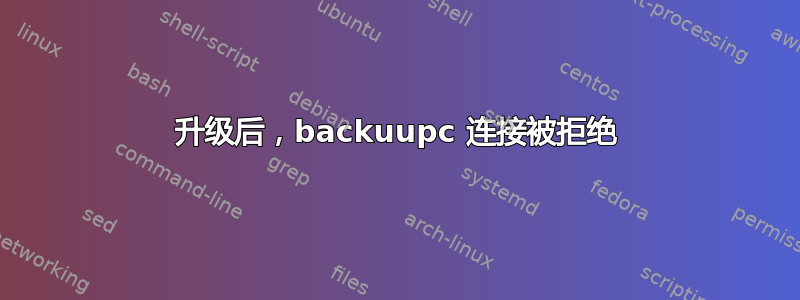 升级后，backuupc 连接被拒绝