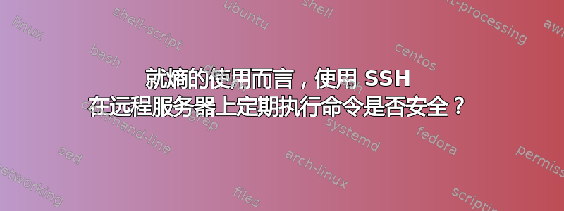 就熵的使用而言，使用 SSH 在远程服务器上定期执行命令是否安全？