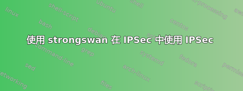 使用 strongswan 在 IPSec 中使用 IPSec