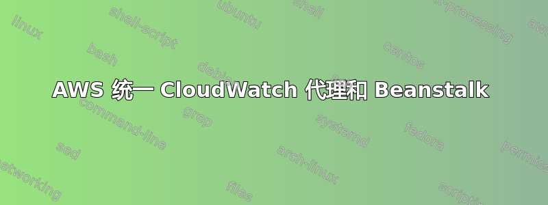 AWS 统一 CloudWatch 代理和 Beanstalk