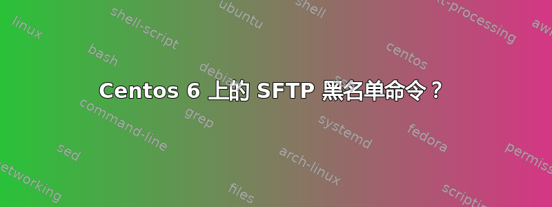 Centos 6 上的 SFTP 黑名单命令？