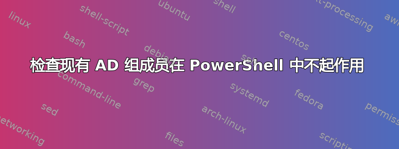 检查现有 AD 组成员在 PowerShell 中不起作用