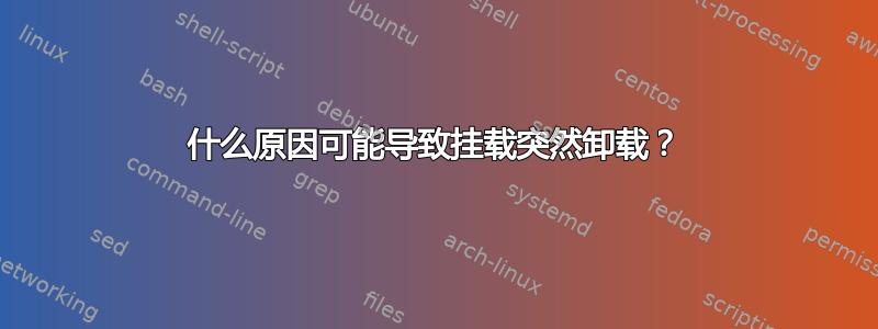 什么原因可能导致挂载突然卸载？