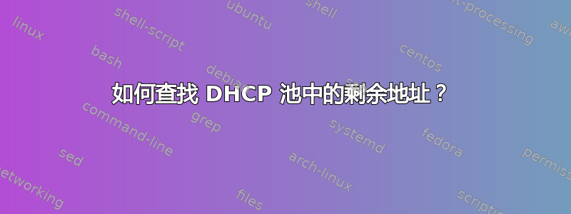 如何查找 DHCP 池中的剩余地址？