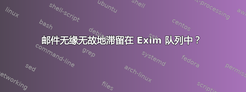 邮件无缘无故地滞留在 Exim 队列中？