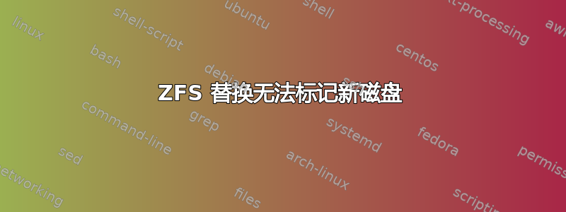 ZFS 替换无法标记新磁盘