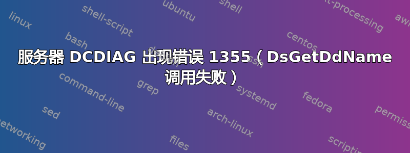 2012 服务器 DCDIAG 出现错误 1355（DsGetDdName 调用失败）