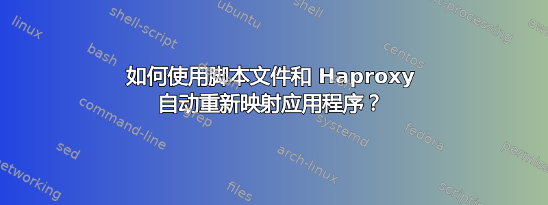 如何使用脚本文件和 Haproxy 自动重新映射应用程序？