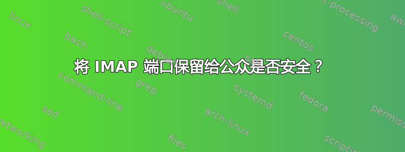 将 IMAP 端口保留给公众是否安全？