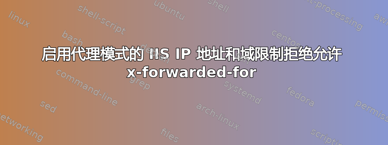 启用代理模式的 IIS IP 地址和域限制拒绝允许 x-forwarded-for