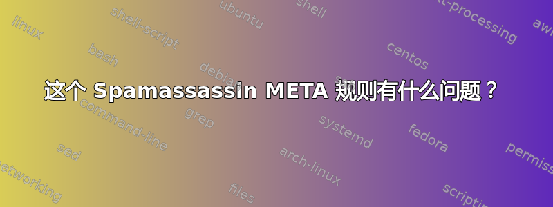 这个 Spamassassin META 规则有什么问题？