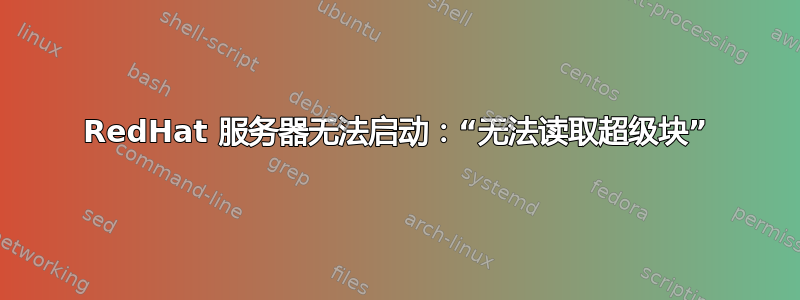 RedHat 服务器无法启动：“无法读取超级块”