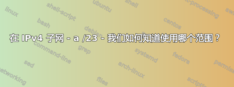 在 IPv4 子网 - a /23 - 我们如何知道使用哪个范围？