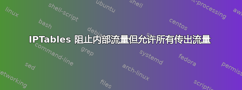 IPTables 阻止内部流量但允许所有传出流量