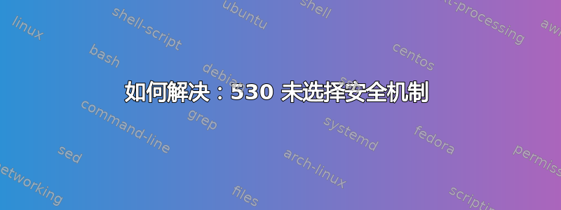 如何解决：530 未选择安全机制