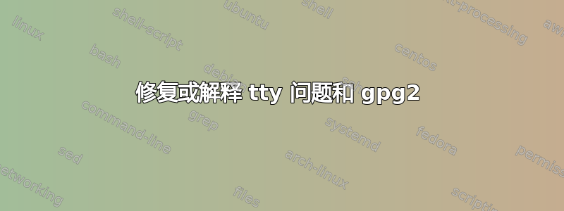 修复或解释 tty 问题和 gpg2