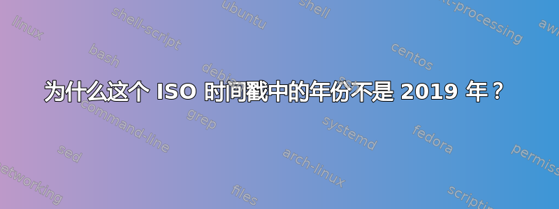 为什么这个 ISO 时间戳中的年份不是 2019 年？