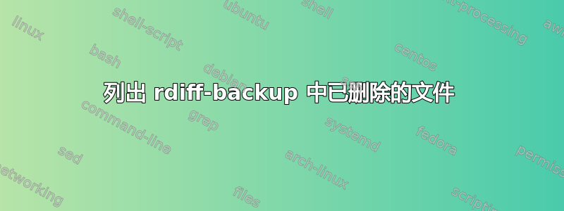 列出 rdiff-backup 中已删除的文件