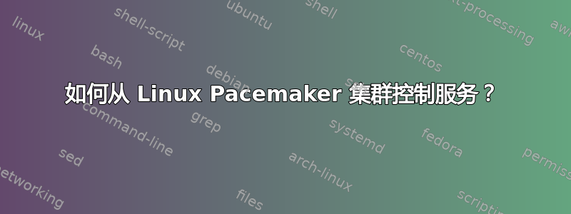 如何从 Linux Pacemaker 集群控制服务？