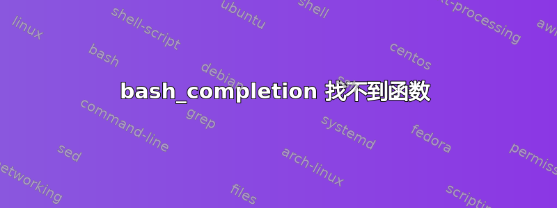 bash_completion 找不到函数