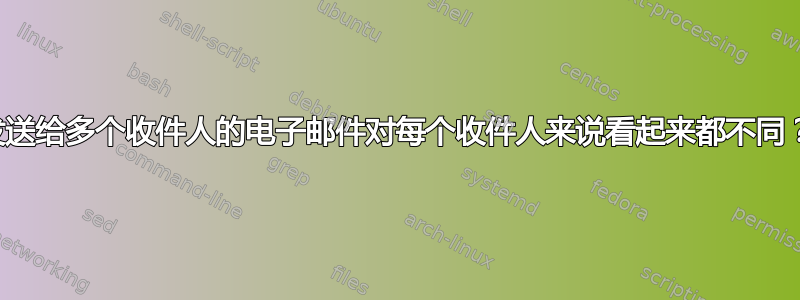 发送给多个收件人的电子邮件对每个收件人来说看起来都不同？