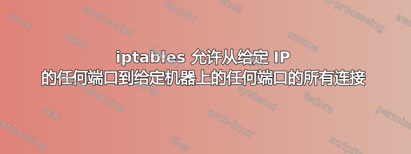 iptables 允许从给定 IP 的任何端口到给定机器上的任何端口的所有连接