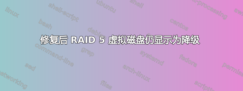 修复后 RAID 5 虚拟磁盘仍显示为降级