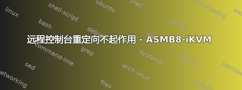 远程控制台重定向不起作用 - ASMB8-iKVM