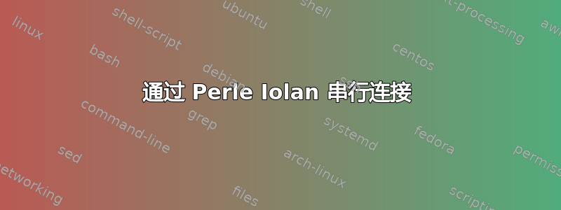 通过 Perle Iolan 串行连接