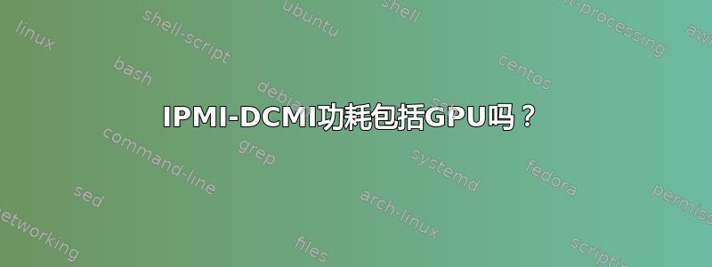 IPMI-DCMI功耗包括GPU吗？