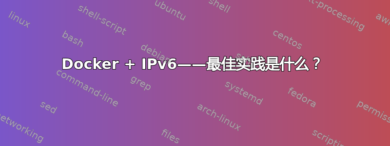 Docker + IPv6——最佳实践是什么？