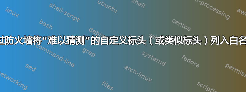 通过防火墙将“难以猜测”的自定义标头（或类似标头）列入白名单