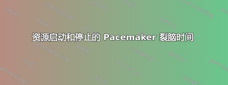 资源启动和停止的 Pacemaker 裂脑时间