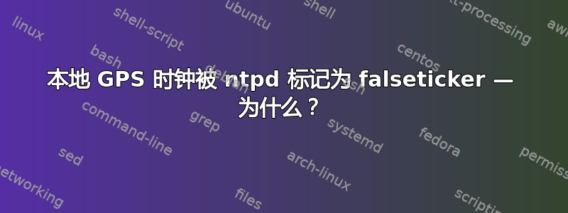 本地 GPS 时钟被 ntpd 标记为 falseticker — 为什么？