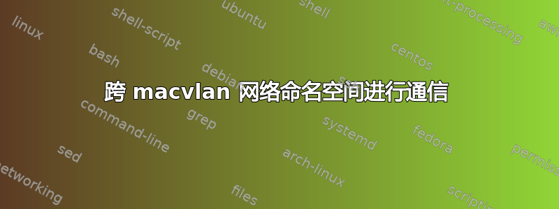 跨 macvlan 网络命名空间进行通信