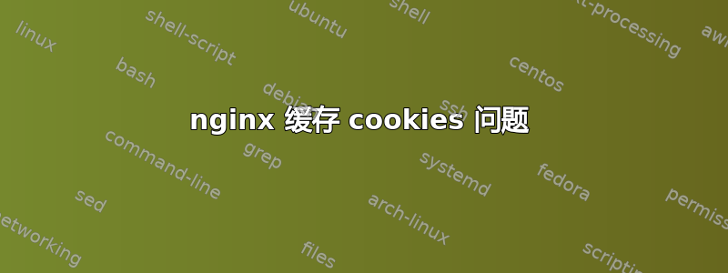 nginx 缓存 cookies 问题