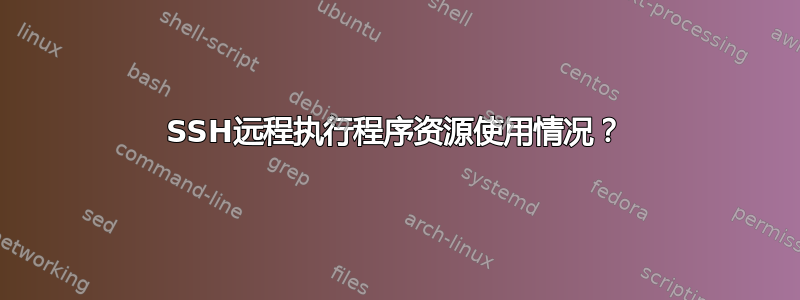 SSH远程执行程序资源使用情况？