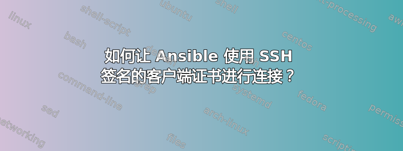 如何让 Ansible 使用 SSH 签名的客户端证书进行连接？