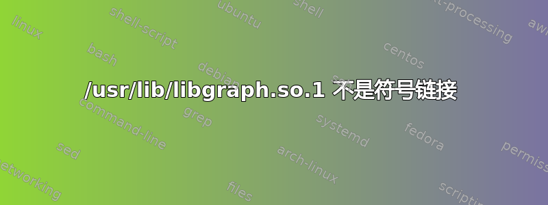 /usr/lib/libgraph.so.1 不是符号链接