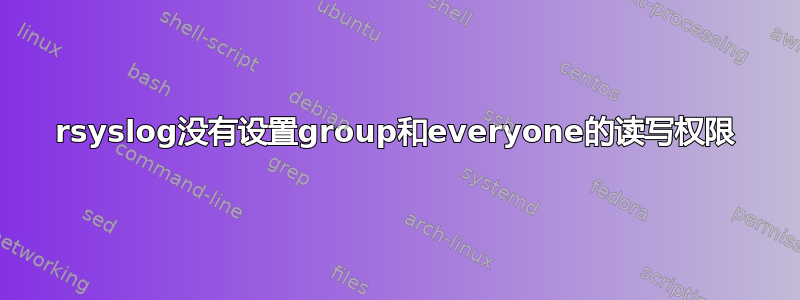 rsyslog没有设置group和everyone的读写权限