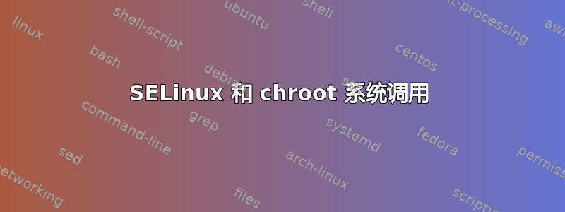 SELinux 和 chroot 系统调用