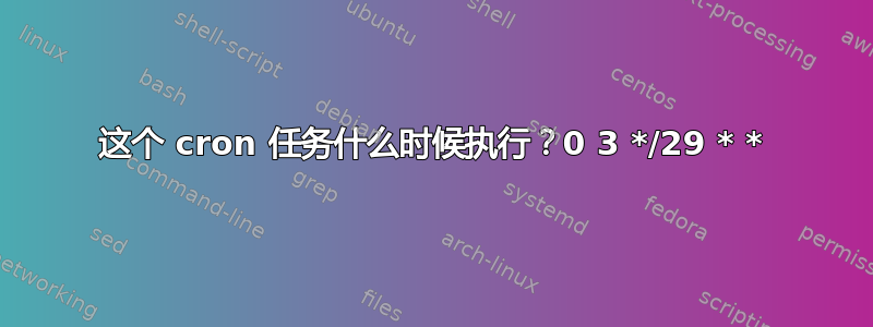 这个 cron 任务什么时候执行？0 3 */29 * *