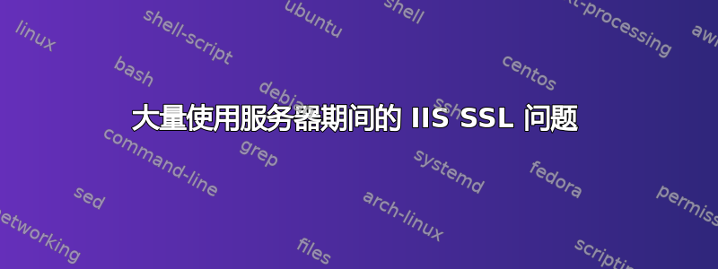 大量使用服务器期间的 IIS SSL 问题