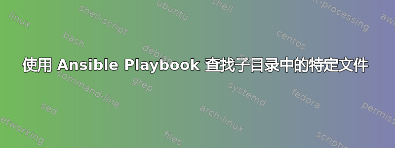 使用 Ansible Playbook 查找子目录中的特定文件