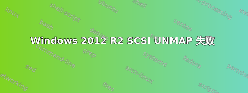 Windows 2012 R2 SCSI UNMAP 失败