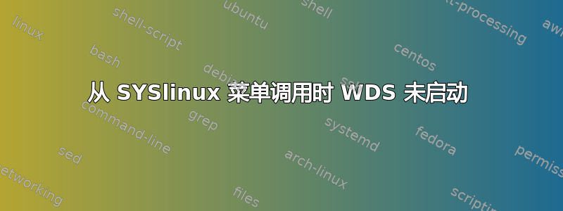 从 SYSlinux 菜单调用时 WDS 未启动