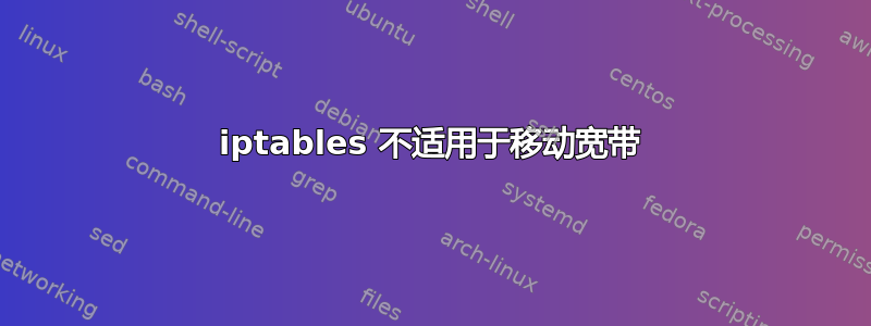 iptables 不适用于移动宽带