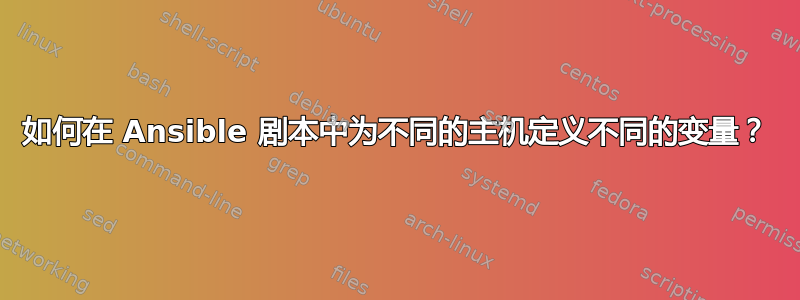 如何在 Ansible 剧本中为不同的主机定义不同的变量？