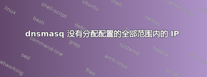 dnsmasq 没有分配配置的全部范围内的 IP